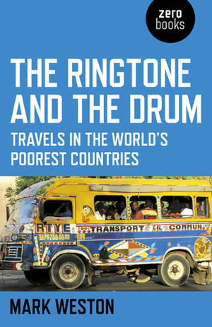 The Ringtone and the Drum: Travels in the World's Poorest Countries by Mark Weston