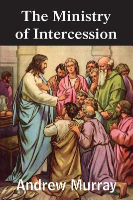 The Ministry of Intercession by Andrew Murray