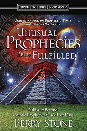 Unusual Prophecies Being Fulfilled Book 7: 2015 and Beyond: Cosmic Prophecies for the Last Days by Perry Stone