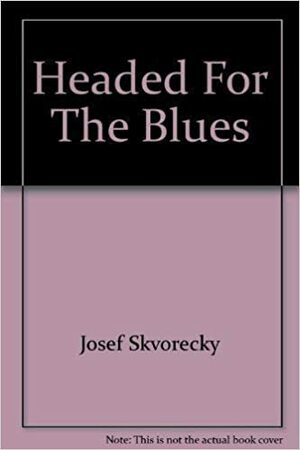 Headed For The Blues by Josef Škvorecký