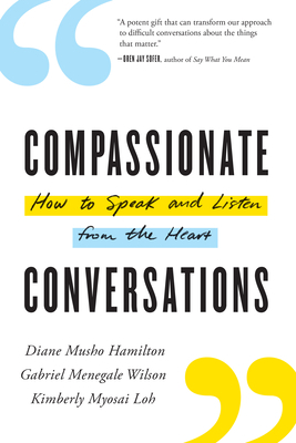 Compassionate Conversations: How to Speak and Listen from the Heart by Diane Musho Hamilton, Gabriel Menegale Wilson, Kimberly Loh