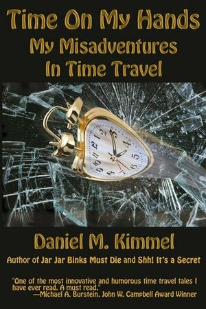 Time On My Hands: My Misadventures In Time Travel by Daniel M. Kimmel