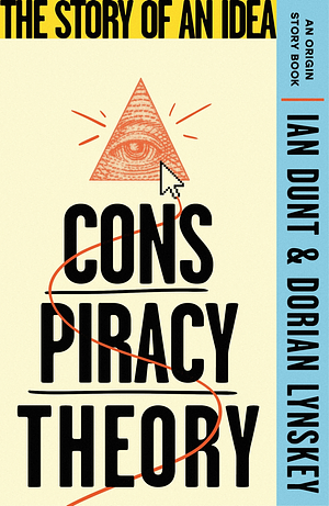 Conspiracy Theory: The Story of an Idea by Dorian Lynskey, Ian Dunt