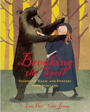 Breaking the Spell: Stories of Magic and Mystery from Scotland by Lari Don, Cate James