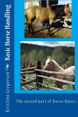 Basic Horse Handling: The second part of Horse Basics by Kristina Gregersen