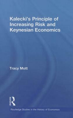 Kalecki's Principle of Increasing Risk and Keynesian Economics by Tracy Mott