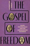 The Gospel of Freedom: Black Evangelicals and the Underground Railroad by Alicestyne Turley, Dick Gilbreath