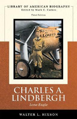 Charles A. Lindbergh: Lone Eagle by Walter L. Hixson