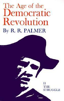 The Age of the Democratic Revolution, Vol 2: The Struggle by R.R. Palmer