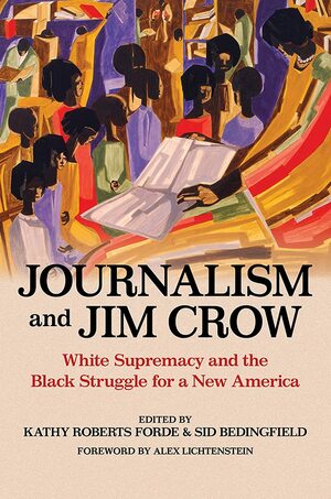 Journalism and Jim Crow: White Supremacy and the Black Struggle for a New America by Kathy Roberts Forde, Sid Bedingfield