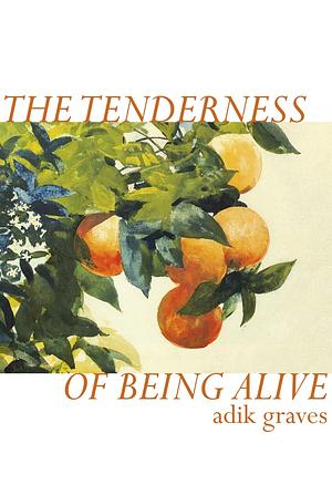 The Tenderness of Being Alive by Adik Graves