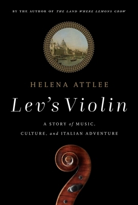 Lev's Violin: A Story of Music, Culture and Italian Adventure by Helena Attlee