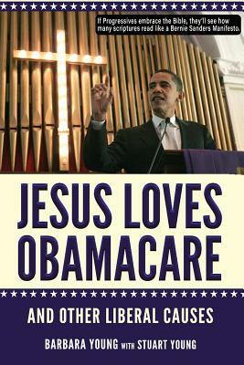 Jesus Loves Obamacare and Other Liberal Causes by Barbara Young, Stuart Young