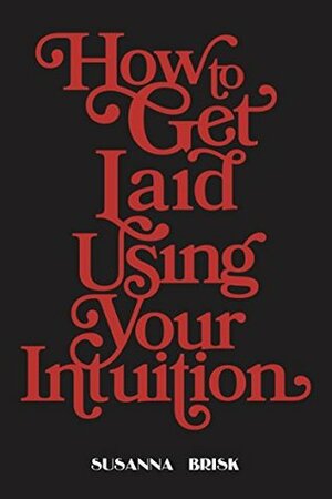 How to Get Laid Using Your Intuition by Susanna Brisk, Sunny Megatron