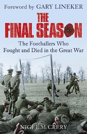 The Final Season: The Footballers Who Fought and Died in the Great War by Nigel McCrery