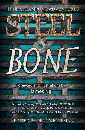 Steel and Bone: Nine Steampunk Adventures by A.M. Jenner, Kin Law, Danielle E. Shipley, Gail B. Williams, C.R. Simper, John M. Olsen, Penny Freeman, Katherine Cowley, Sarah E. Seeley, Scott E. Tarbet, T.C. Phillips