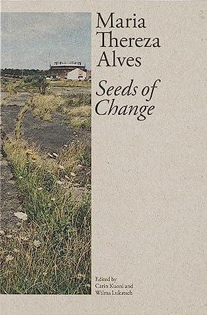 Maria Thereza Alves: Seeds of Change by Wilma Lukatsch, Carin Kuoni
