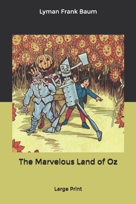 The Marvelous Land of Oz: Large Print by L. Frank Baum