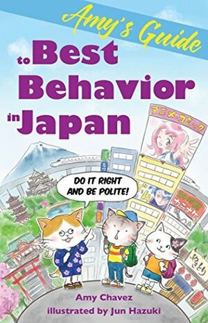 Amy's Guide to Best Behavior in Japan: Do It Right and Be Polite! by Amy Chavez, Jun Hazuki