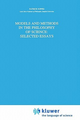 Models and Methods in the Philosophy of Science: Selected Essays by Patrick Suppes