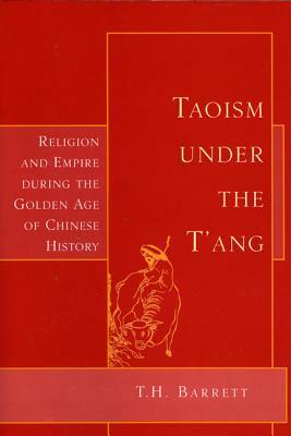Taoism Under the t'Ang: Religion & Empire During the Golden Age of Chinese by T. H. Barrett