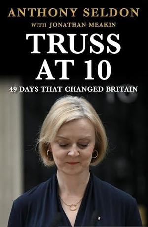 Truss at 10: 49 Days that Changed Britiain by Anthony Seldon, Anthony Seldon