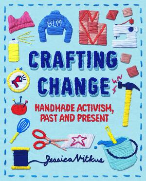 Crafting Change: Handmade Activism, Past and Present by Jessica Vitkus