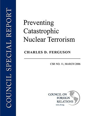 Preventing Catastrophic Nuclear Terrorism by Charles D. Ferguson