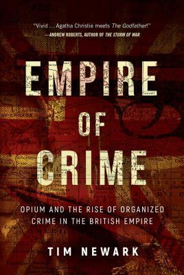 Empire of Crime: Opium and the Rise of Organized Crime in the British Empire by Tim Newark