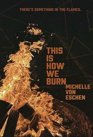 This is How We Burn by Michelle Von Eschen