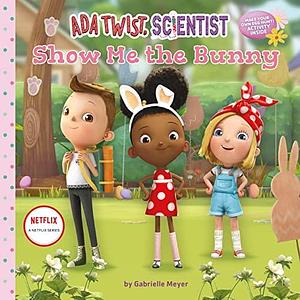 Ada Twist, Scientist: Show Me the Bunny: A Picture Book by Gabrielle Meyer, Gabrielle Meyer