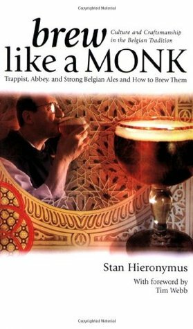 Brew Like a Monk: Trappist, Abbey, and Strong Belgian Ales and How to Brew Them by Stan Hieronymus, Tim Webb