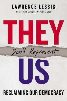 They Don't Represent Us: Reclaiming Our Democracy by Lawrence Lessig