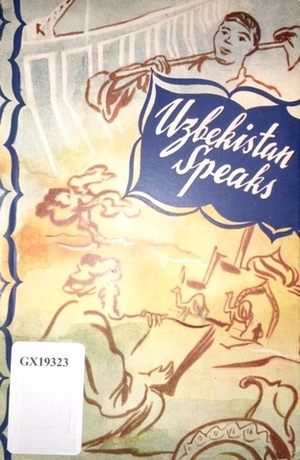 Uzbekistan Speaks by Oydin, Abdullah Kahhar, D. Skvirsky, Oybek, Askad Mukhtar, Sa'ida Zunnonova, G. Hanna, Rahmat Faizi