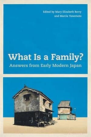 What Is a Family?: Answers from Early Modern Japan by Marcia Yonemoto, Mary Elizabeth Berry