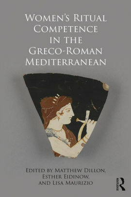 Women's Ritual Competence in the Greco-Roman Mediterranean by Esther Eidinow, Lisa Maurizio, Matthew P.J. Dillon