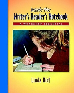 Inside the Writer's-Reader's Notebook Pack: A Workshop Essential by Linda Rief