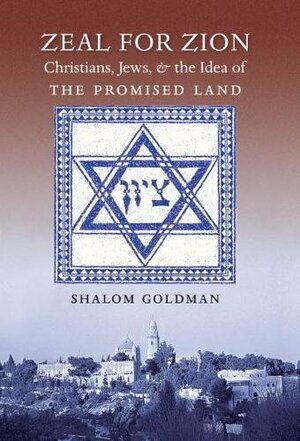 Zeal for Zion: Christians, Jews, & the Idea of the Promised Land by Shalom Goldman