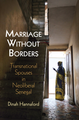 Marriage Without Borders: Transnational Spouses in Neoliberal Senegal by Dinah Hannaford