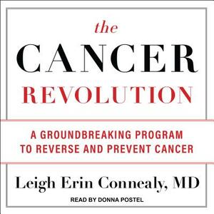 The Cancer Revolution: A Groundbreaking Program to Reverse and Prevent Cancer by Leigh Erin Connealy