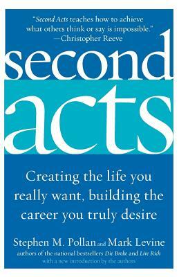 Second Acts: Creating the Life You Really Want, Building the Career You Truly Desire by Stephen M. Pollan, Mark Levine