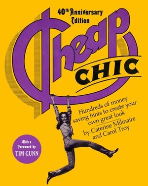 Cheap Chic: Hundreds of Money-Saving Hints to Create Your Own Great Look by Carol Troy, Tim Gunn, Caterine Milinaire