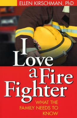 I Love a Fire Fighter: What the Family Needs to Know by Ellen Kirschman