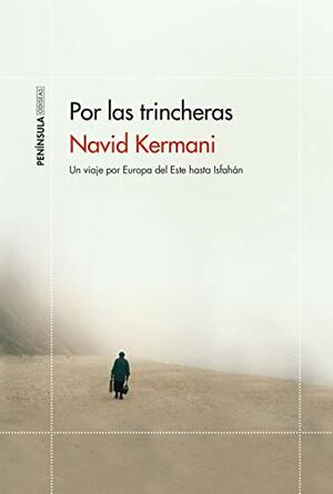 Por las trincheras: Un viaje por Europa del Este hasta Isfahán by Navid Kermani