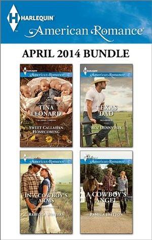 Harlequin American Romance April 2014 Bundle: Sweet Callahan Homecoming\In a Cowboy's Arms\Texas Dad\A Cowboy's Angel by Tina Leonard