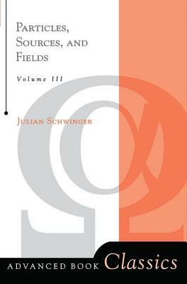 Particles, Sources, and Fields, Volume 3 by Julian Schwinger