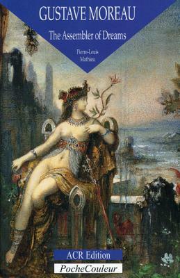 Gustave Moreau: The Assembler of Dreams by Pierre-Louis Mathieu