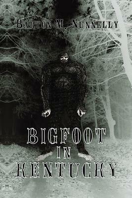 Bigfoot in Kentucky: Revised and expanded 2nd Ed. by Barton M. Nunnelly