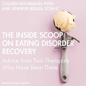 The Inside Scoop on Eating Disorder Recovery: Advice from Two Therapists Who Have Been There by Jennifer Rollin, Colleen Reichmann