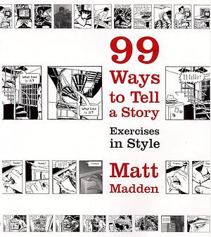 99 Ways to Tell a Story: Exercises in Style by Matt Madden